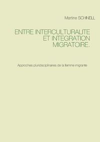 Cover image for Entre interculturalite et integration migratoire.: Approches pluridisciplinaires de la femme migrante