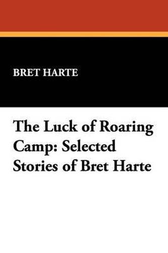 Cover image for The Luck of Roaring Camp: Selected Stories of Bret Harte