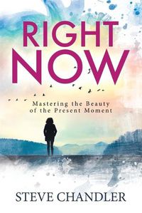 Cover image for Right Now: Mastering the Beauty of the Present Moment