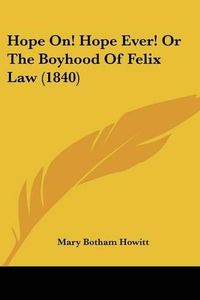 Cover image for Hope On! Hope Ever! or the Boyhood of Felix Law (1840)