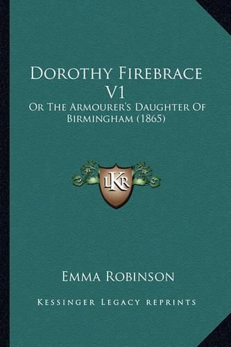 Cover image for Dorothy Firebrace V1: Or the Armourer's Daughter of Birmingham (1865)