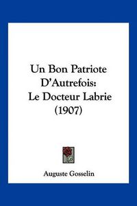 Cover image for Un Bon Patriote D'Autrefois: Le Docteur Labrie (1907)