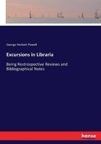 Cover image for Excursions in Libraria: Being Restrospective Reviews and Bibliographical Notes