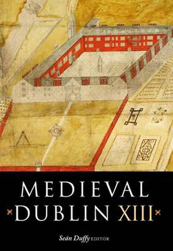 Cover image for Medieval Dublin XIII: Proceedings of the Friends of Medieval Dublin Symposium 2011