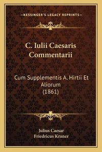 Cover image for C. Iulii Caesaris Commentarii: Cum Supplementis A. Hirtii Et Aliorum (1861)