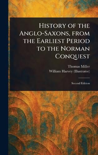 Cover image for History of the Anglo-Saxons, From the Earliest Period to the Norman Conquest