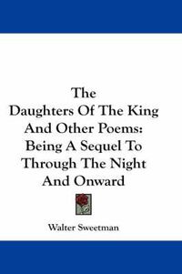 Cover image for The Daughters of the King and Other Poems: Being a Sequel to Through the Night and Onward