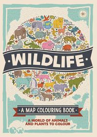Cover image for Wildlife: A Map Colouring Book: A World of Animals and Plants to Colour