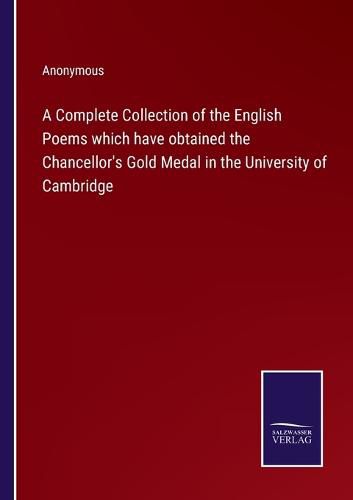 Cover image for A Complete Collection of the English Poems which have obtained the Chancellor's Gold Medal in the University of Cambridge