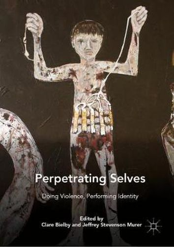 Cover image for Perpetrating Selves: Doing Violence, Performing Identity