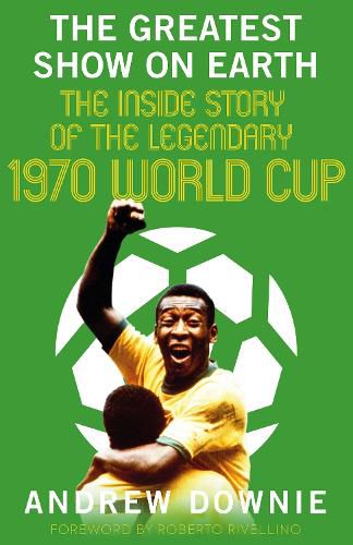 Cover image for The Greatest Show on Earth: The Inside Story of the Legendary 1970 World Cup