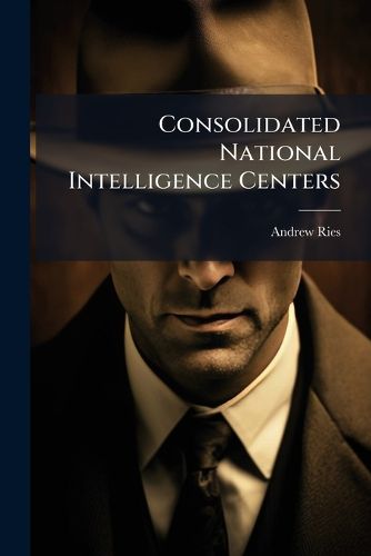 Cover image for Consolidated National Intelligence Centers