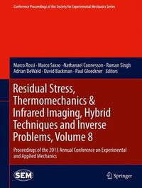 Cover image for Residual Stress, Thermomechanics & Infrared Imaging, Hybrid Techniques and Inverse Problems, Volume 8: Proceedings of the 2013 Annual Conference on Experimental and Applied Mechanics