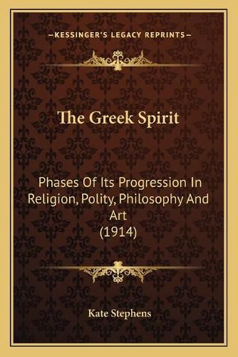 The Greek Spirit: Phases of Its Progression in Religion, Polity, Philosophy and Art (1914)