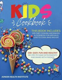 Cover image for Kids Cookbook: 2 Books in 1: Cooking and Baking. A Cookbook for Kids Who Love to Cook, Bake and Eat with 100+ Easy, Fun and Healthy Recipes to Make with Parents and Share with Friends