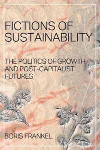 Cover image for Fictions of Sustainability: The Politics of Growth and Post Capitalist Futures