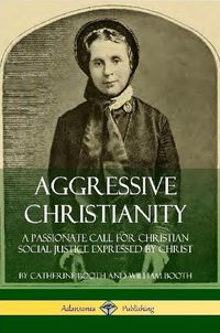 Cover image for Aggressive Christianity: A Passionate Call for Christian Social Justice Expressed by Christ