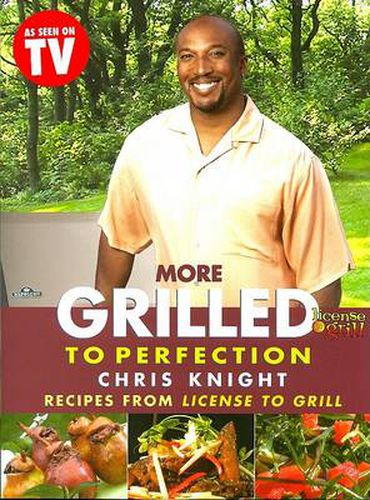 More Grilled to Perfection: Recipes from License to Grill
