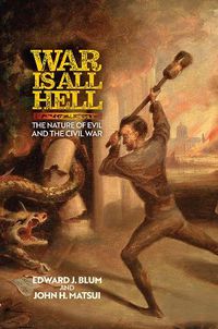 Cover image for War Is All Hell: The Nature of Evil and the Civil War