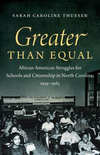 Cover image for Greater than Equal: African American Struggles for Schools and Citizenship in North Carolina, 1919-1965