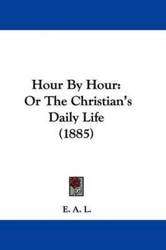 Cover image for Hour by Hour: Or the Christian's Daily Life (1885)