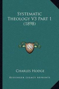 Cover image for Systematic Theology V3 Part 1 (1898)