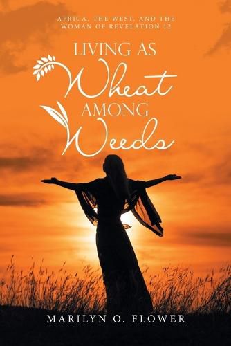 Cover image for Living as Wheat Among Weeds: Africa, the West, and the Woman of Revelation 12