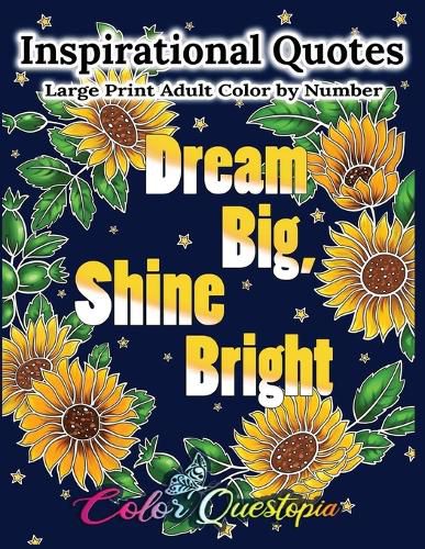 Cover image for Inspirational Quotes Large Print Adult Color by Number - Dream Big, Shine Bright: Positive, Motivational and Uplifting Coloring Book