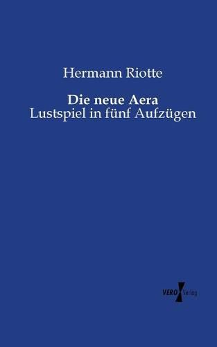 Cover image for Die neue Aera: Lustspiel in funf Aufzugen