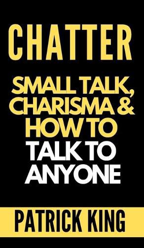 Cover image for Chatter: Small Talk, Charisma, and How to Talk to Anyone (The People Skills, Communication Skills, and Social Skills You Need to Win Friends and Get Jobs)