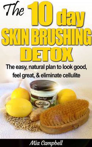 Cover image for The 10-Day Skin Brushing Detox: The Easy, Natural Plan to Look Great, Feel Amazing, & Eliminate Cellulite