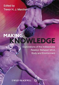 Cover image for Making Knowledge: Explorations of the Indissoluble Relation Between Mind, Body and Environment