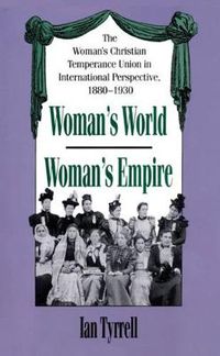 Cover image for Woman's World/Woman's Empire: The Woman's Christian Temperance Union in International Perspective, 1880-1930