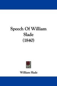 Cover image for Speech of William Slade (1840)