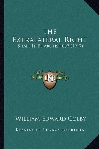 Cover image for The Extralateral Right: Shall It Be Abolished? (1917)