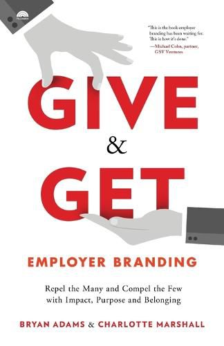 Cover image for Give & Get Employer Branding: Repel the Many and Compel the Few with Impact, Purpose and Belonging
