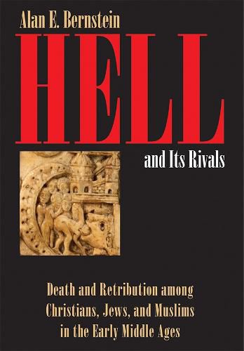 Cover image for Hell and Its Rivals: Death and Retribution among Christians, Jews, and Muslims in the Early Middle Ages