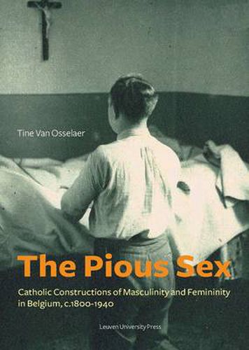 The Pious Sex: Catholic Constructions of Masculinity and Femininity in Belgium, c. 1800-1940