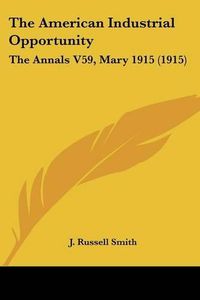 Cover image for The American Industrial Opportunity: The Annals V59, Mary 1915 (1915)