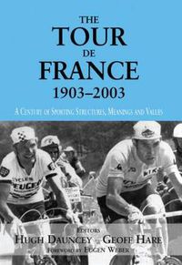 Cover image for The Tour De France, 1903-2003: A Century of Sporting Structures, Meanings and Values