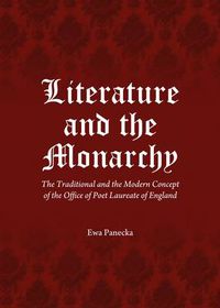 Cover image for Literature and the Monarchy: The Traditional and the Modern Concept of the Office of Poet Laureate of England