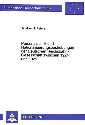 Personalpolitik Und Rationalisierungsbestrebungen Der Deutschen Reichsbahn-Gesellschaft Zwischen 1924 Und 1929: Ausgangsbedingungen, Hauptsaechliche Entwicklungslinien Und -Tendenzen