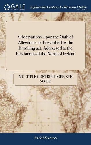 Cover image for Observations Upon the Oath of Allegiance, as Prescribed by the Enrolling act. Addressed to the Inhabitants of the North of Ireland