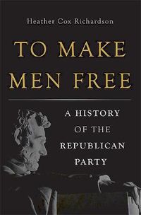 Cover image for To Make Men Free: A History of the Republican Party