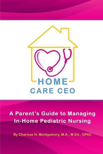 Cover image for Home Care CEO: A Parent's Guide to Managing In-Home Pediatric Nursing