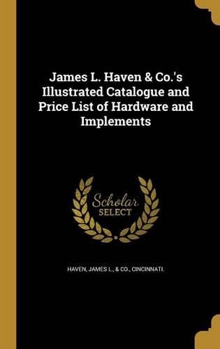 Cover image for James L. Haven & Co.'s Illustrated Catalogue and Price List of Hardware and Implements