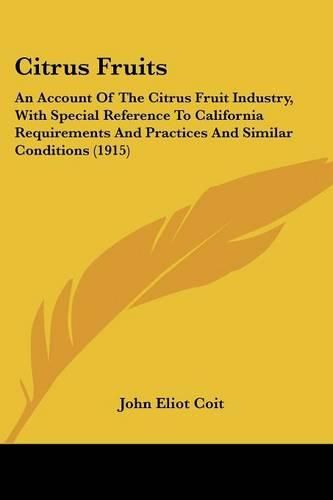 Cover image for Citrus Fruits: An Account of the Citrus Fruit Industry, with Special Reference to California Requirements and Practices and Similar Conditions (1915)