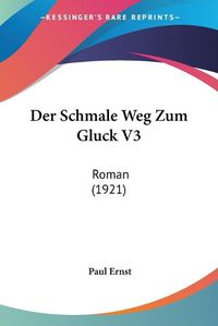 Cover image for Der Schmale Weg Zum Gluck V3: Roman (1921)
