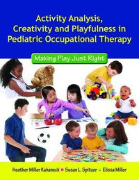 Cover image for Activity Analysis, Creativity And Playfulness In Pediatric Occupational Therapy: Making Play Just Right