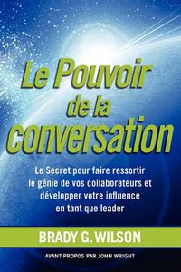 Cover image for Le Pouvoir De La Conversation: Le Secret Pour Faire Ressortir Le Genie De Vos Collaborateurs Et Developper Votre Influence En Tant Que Leader